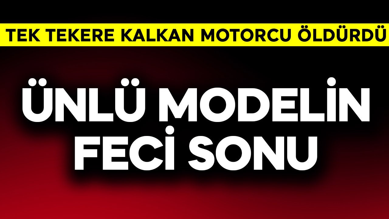 Ünlü kadın modelin feci sonu! Tek tekere kalkan motorcu ezip öldürdü