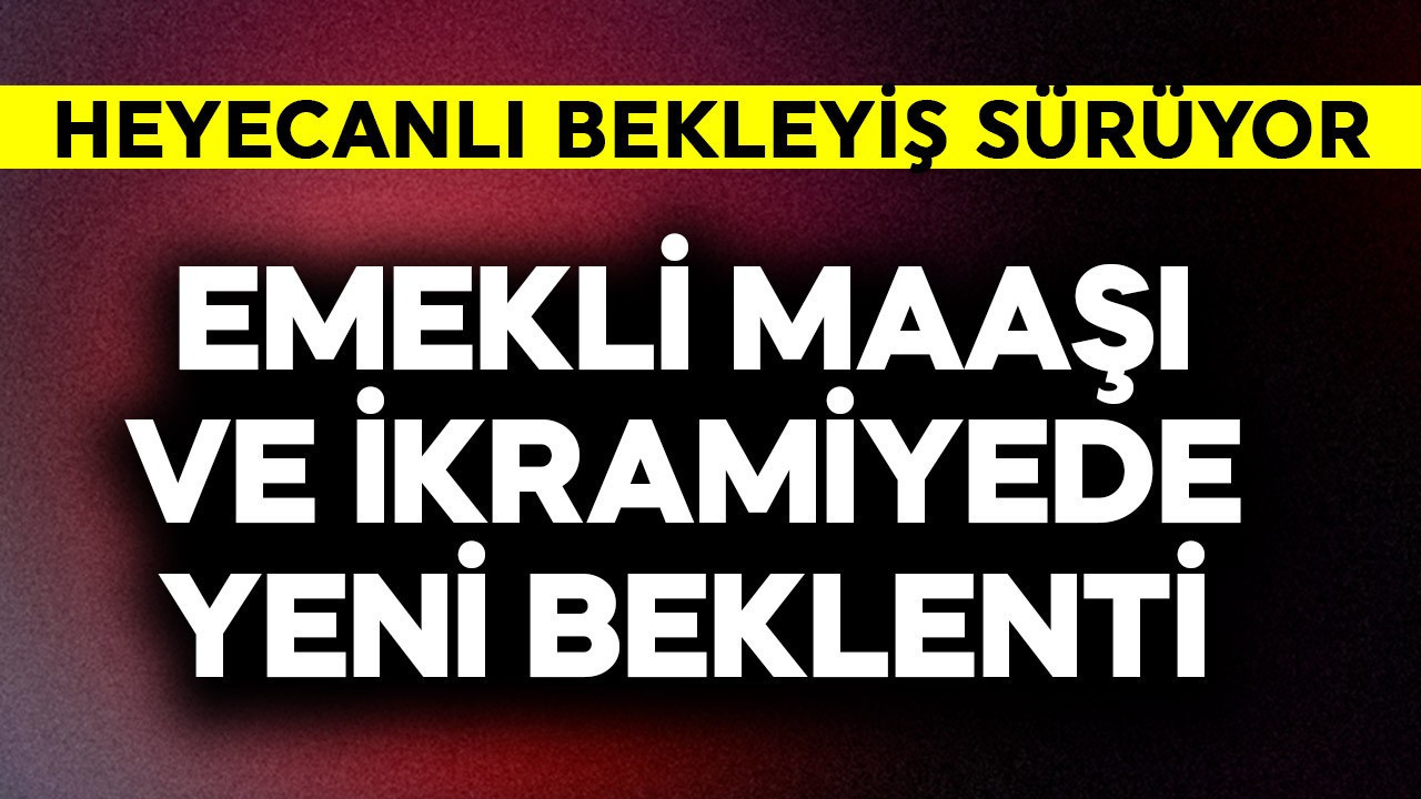 Emekli maaşı ve bayram ikramiyesinde yeni beklenti