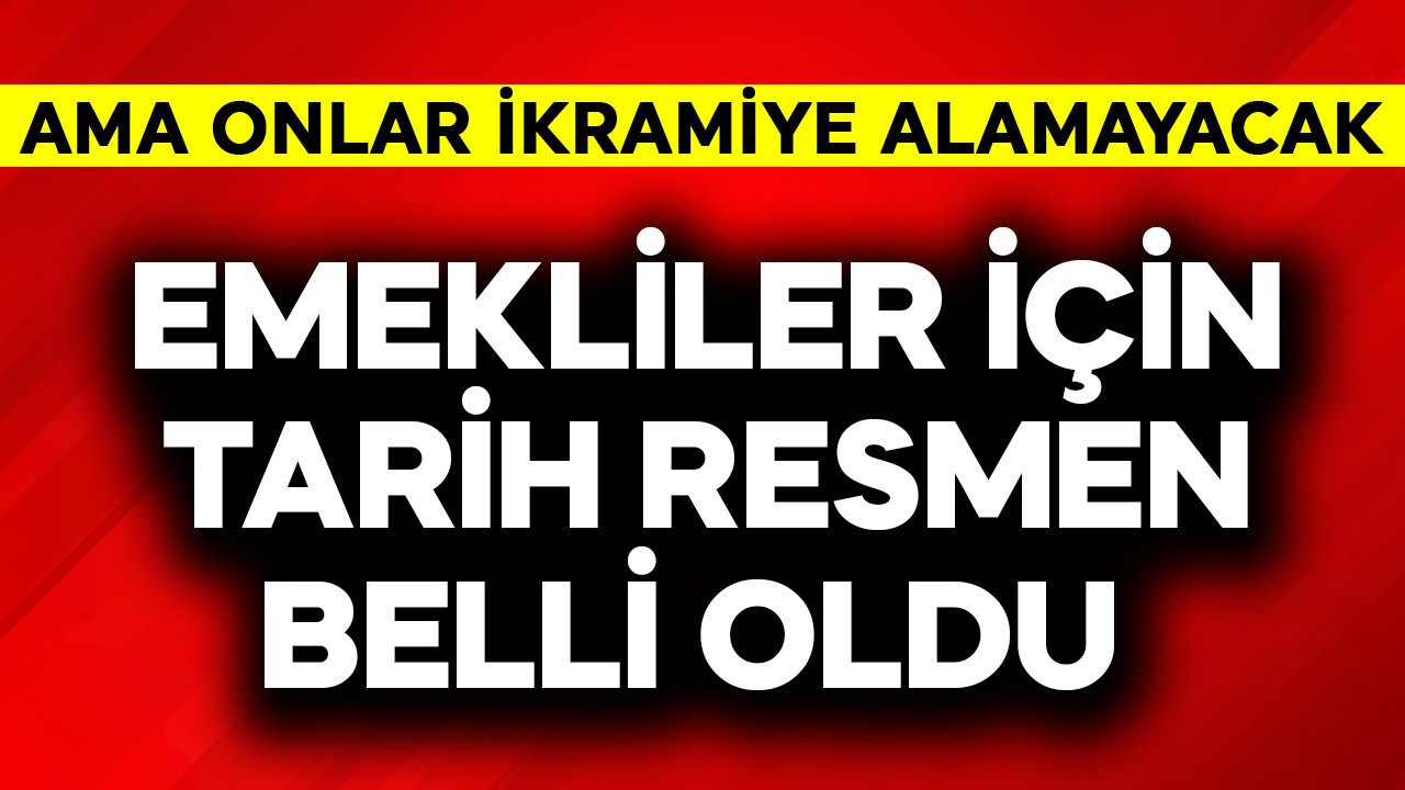 Emekliler için tarih resmen belli oldu! Ama onlar ikramiye alamayacak