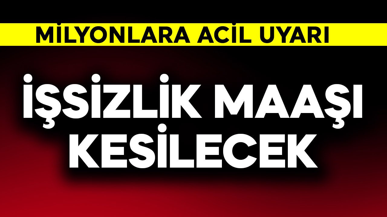 Milyonlara acil uyarı! İşsizlik maaşı da kesilecek