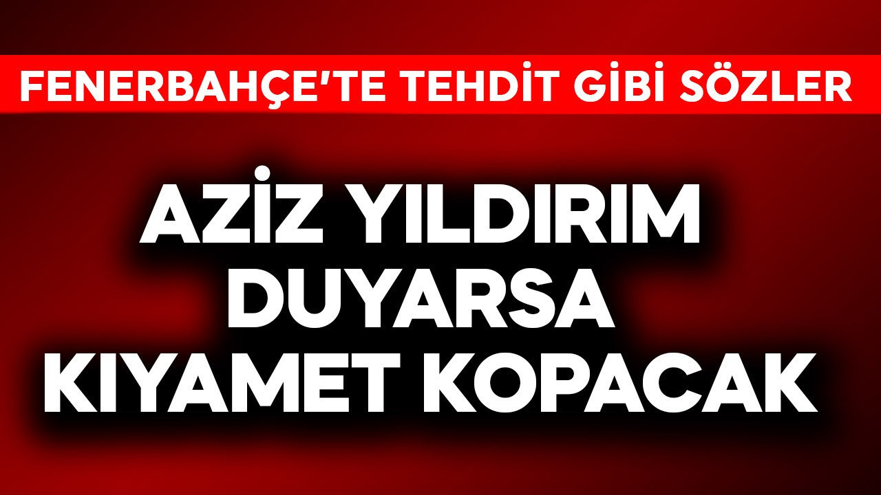 Fenerbahçe'ye tehdit gibi sözler! Aziz Yıldırım duyarsa kıyamet kopacak