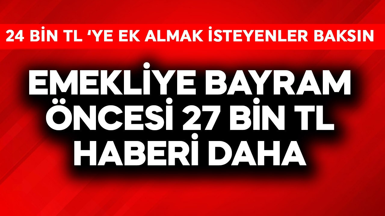 Emekliye bayram öncesi 27 bin TL haberi daha