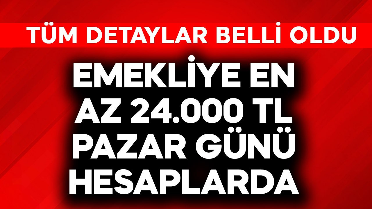 Emekliye en az 24.000 TL pazar günü hesapta!