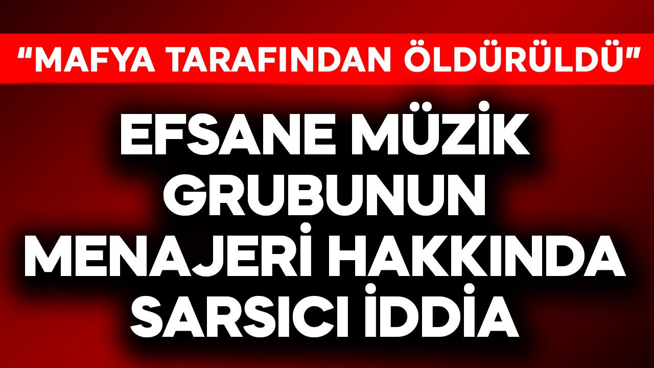 Efsane müzik grubunun menajeri hakkında sarsıcı iddia: Mafya öldürdü