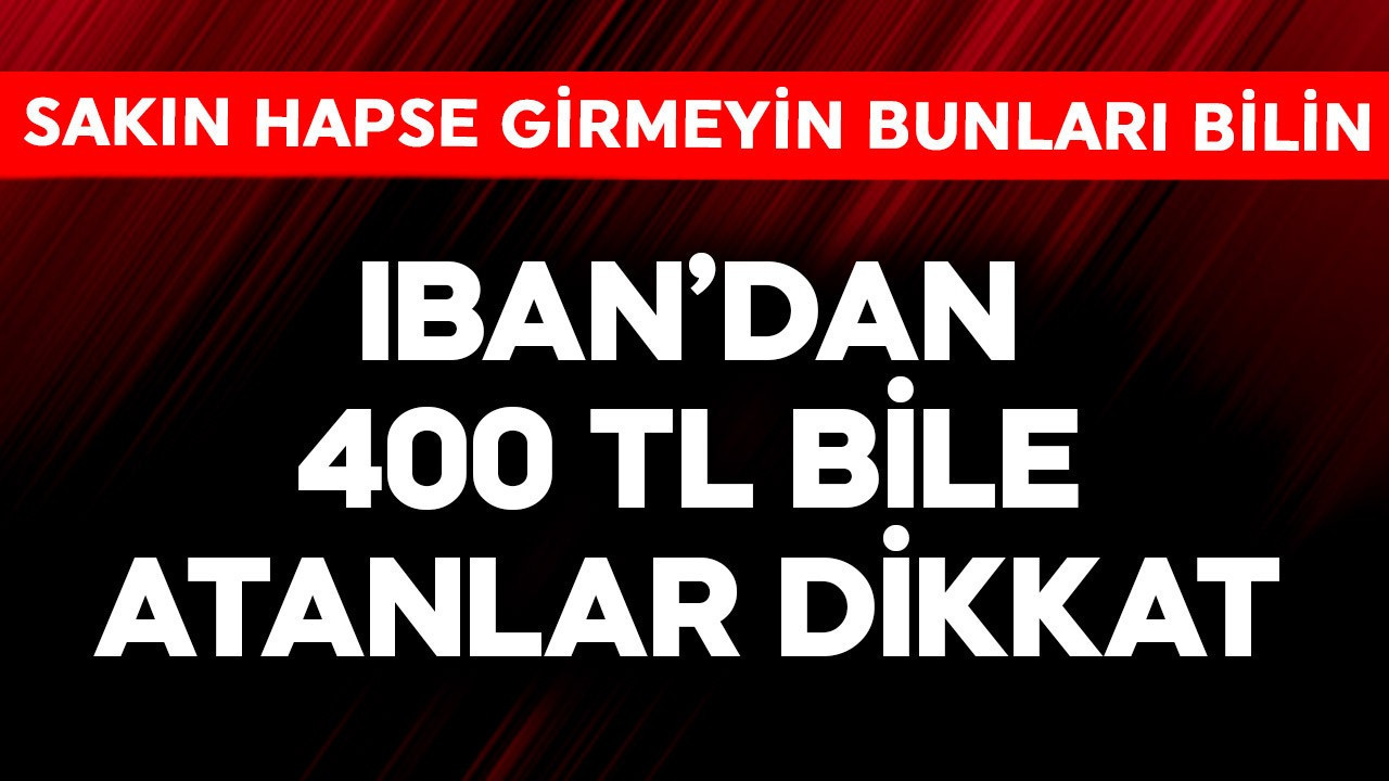 IBAN'dan 400 TL bile atanlar dikkat! Sakın hapse girmeyin, bunları bilin