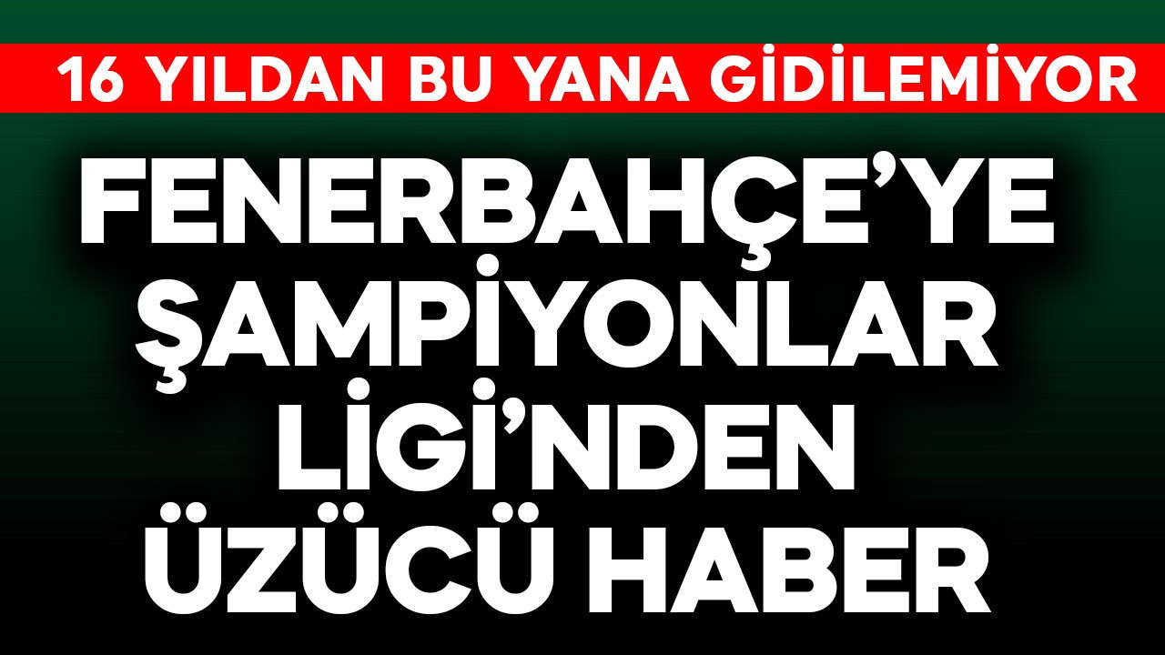 Fenerbahçe'ye Şampiyonlar Ligi'nden üzücü haber! 16 yıldır gidilemiyordu