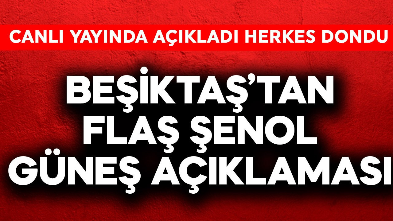 Beşiktaş'tan flaş Şenol Güneş açıklaması! Canlı yayında söyledi herkes dondu kaldı