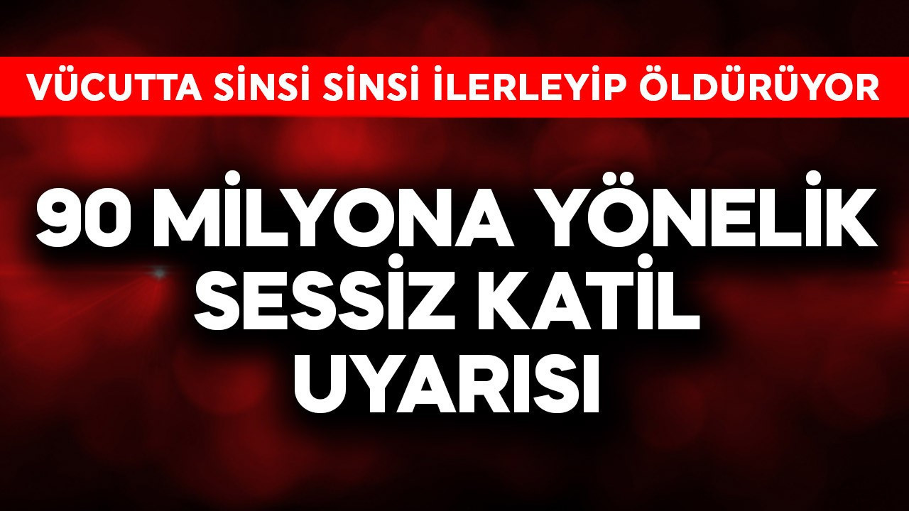 90 milyona 'Sessiz katil' uyarısı! Vücutta sinsi sinsi ilerleyip sonra öldürüyor