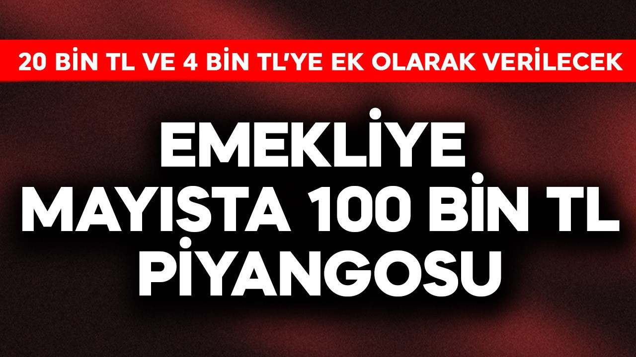 Emekliye mayısta 100 bin TL piyangosu