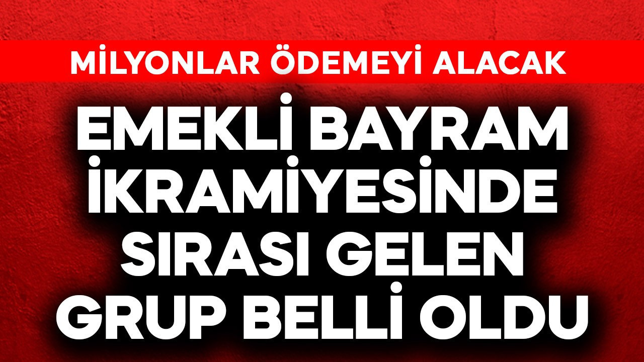 Emekli bayram ikramiyesinde sırası gelen grup belli oldu