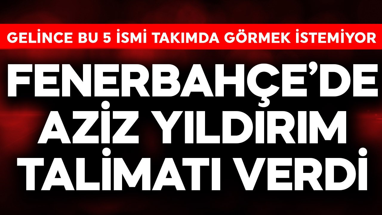 Fenerbahçe'de Aziz Yıldırım talimatı verdi! Gelince bu 5 ismi takımda görmek istemiyor