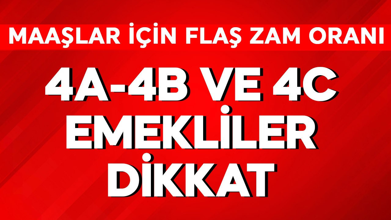 4a-4b ve 4c emekliler dikkat! Maaşlarda flaş zam oranı