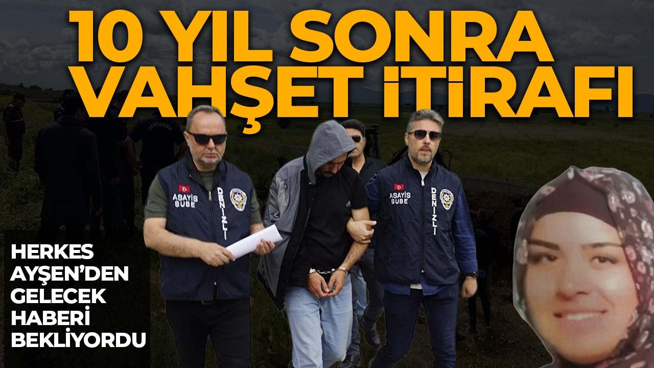 Herkes Ayşen'den gelecek haberi bekliyordu! 10 yıl sonra vahşeti itiraf etti