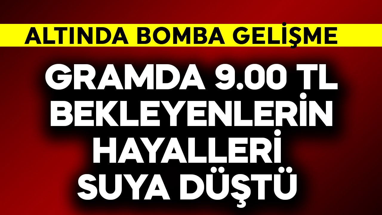 Gramda 9.000 TL bekleyenlerin hayalleri suya düştü! Altında bomba gelişme