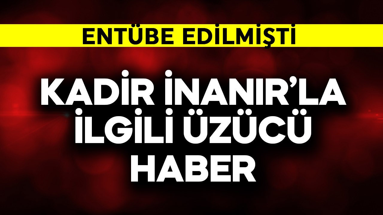 Yeşilçam efsanesi Kadir İnanır entübe edilmişti! Üzücü bir  haber geldi