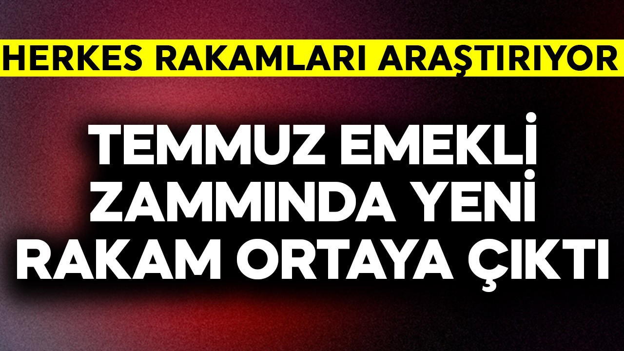 Temmuz emekli zammında yeni rakam ortaya çıktı