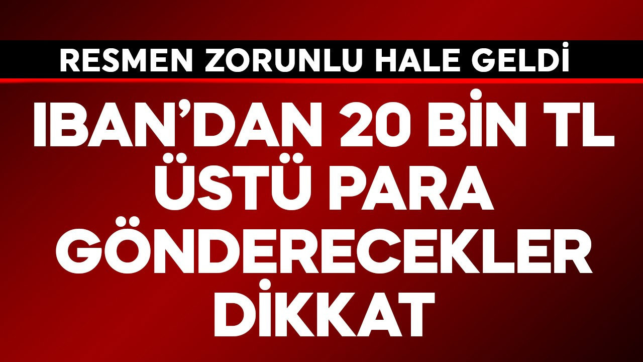 IBAN'dan 20 bin TL üstü para gönderecekler dikkat! Resmen zo