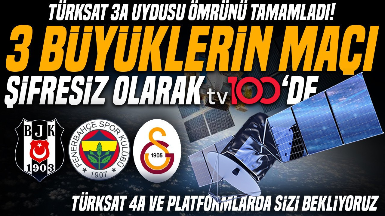 TÜRKSAT 3A uydusu ömrünü tamamladı! 3 büyüklerin maçları şifresiz olarak tv100’de! TÜRKSAT 4A ve platformlarda sizi bekliyoruz