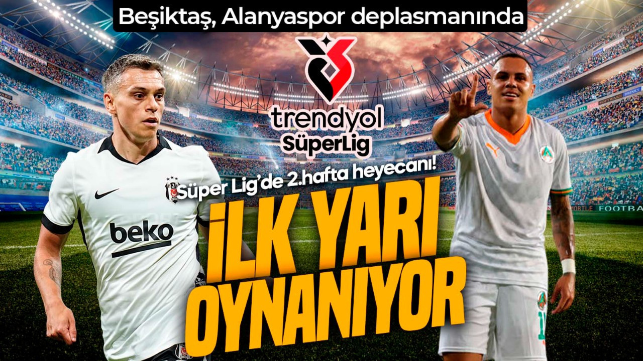 Kartal 2’de 2 peşinde! Beşiktaş, Alanyaspor deplasmanında! İlk yarı oynanıyor