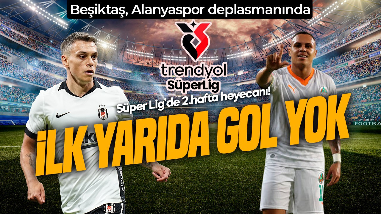 Kartal 2’de 2 peşinde! Beşiktaş, Alanyaspor deplasmanında! İlk yarıda gol yok