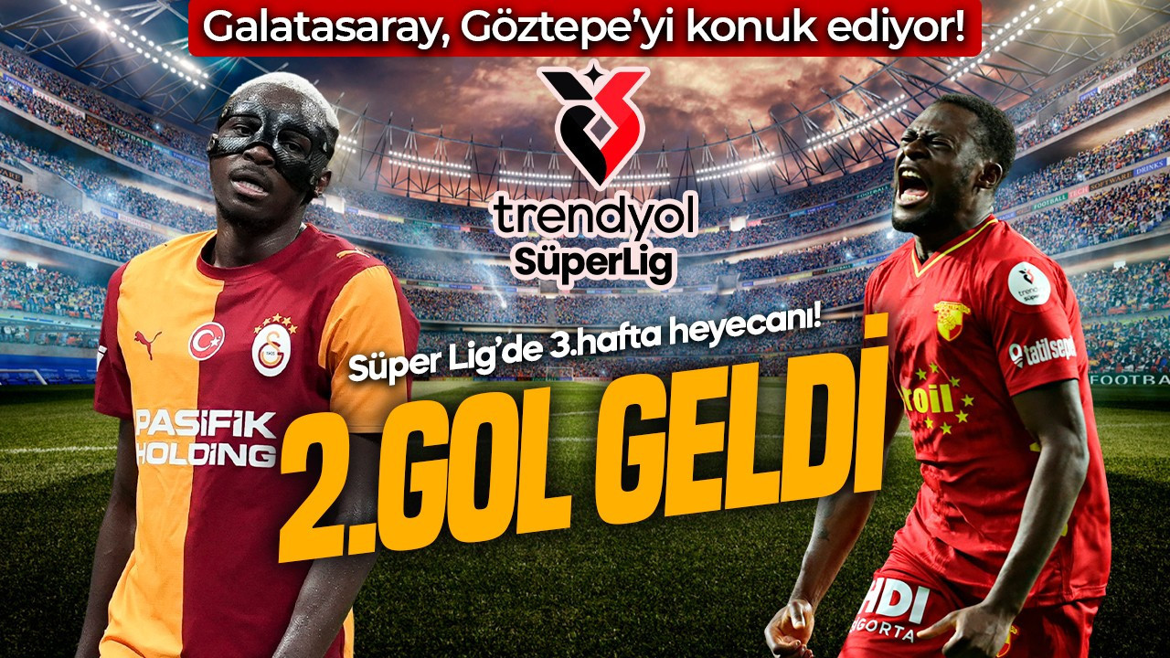 Süper Lig’de 3.haftanın perdesi açıldı! Galatasaray, Göztepe’yi konuk ediyor! İkinci gol geldi