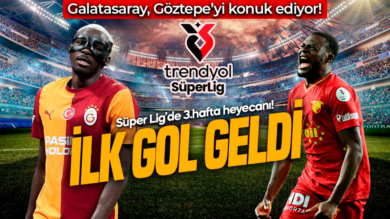 Süper Lig’de 3.haftanın perdesi açıldı! Galatasaray, Göztepe’yi konuk ediyor! İlk gol geldi