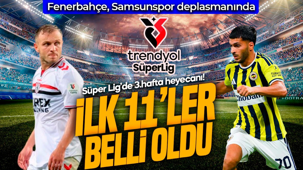 Süper Lig’de zorlu maç! Fenerbahçe, Samsunspor deplasmanında! İlk 11’ler açıklandı