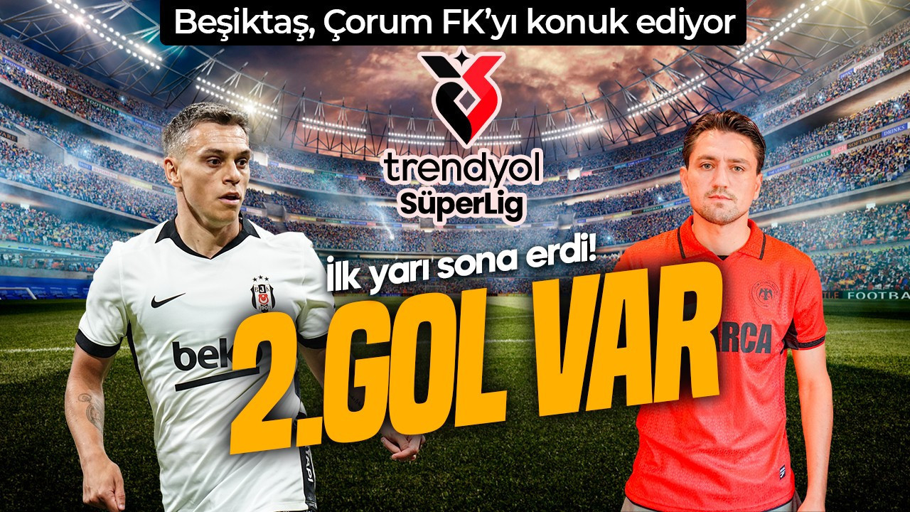 Süper Lig’de 3.hafta kapanıyor! Beşiktaş, Çorum FK’yı konuk ediyor! İlk yarıda 2 gol var