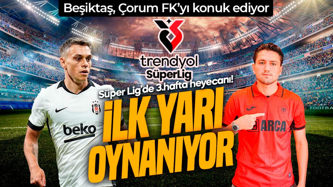 Süper Lig’de 3.hafta kapanıyor! Beşiktaş, Çorum FK…