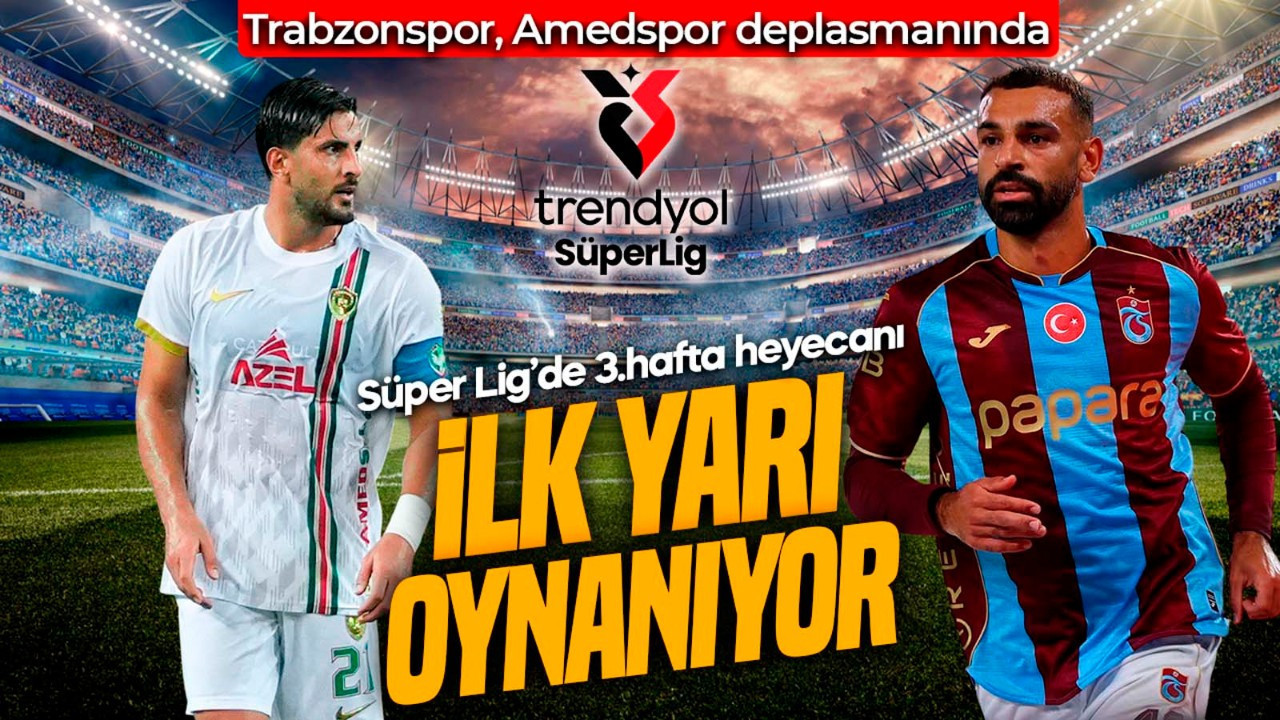 Süper Lig’de zorlu maç! Trabzonspor, Amedspor deplasmanında! İlk yarı oynanıyor