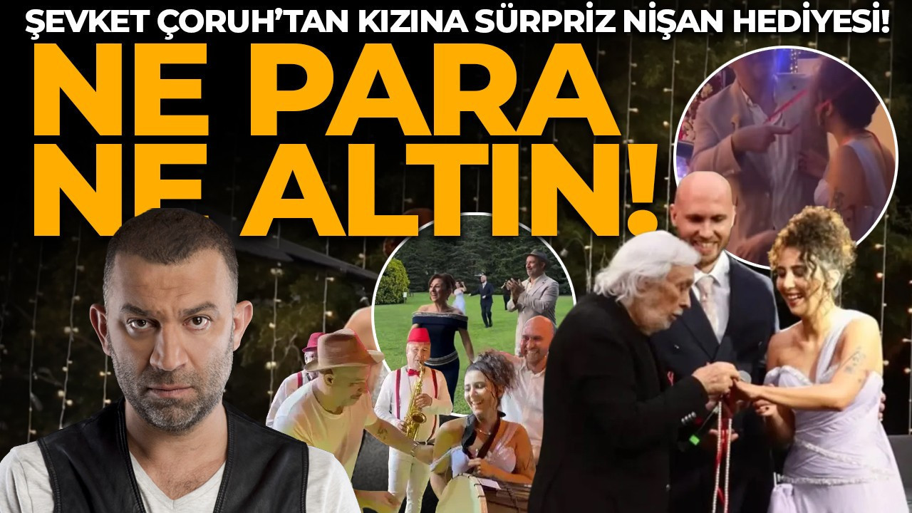 Şevket Çoruh’tan kızına sürpriz nişan hediyesi! Ne…