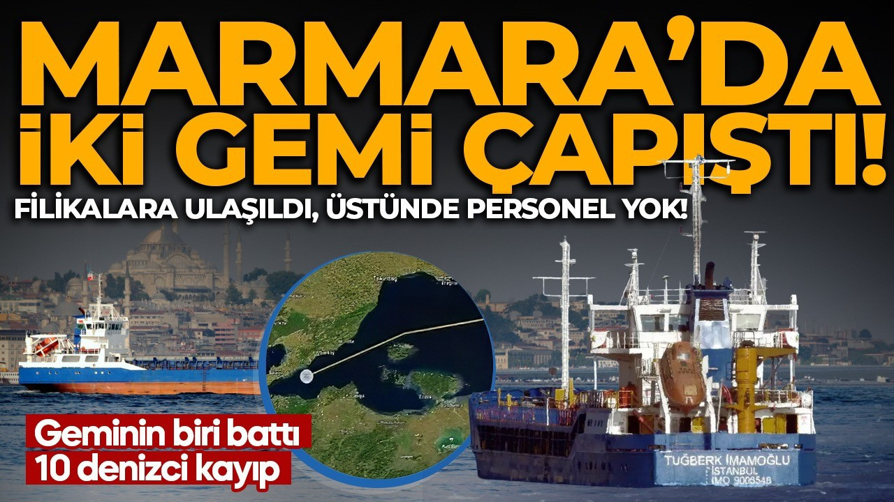 Silivri açıklarında gemiler çarpıştı: 10 personelden haber alınamıyor! 'Battığı değerlendiriliyor'