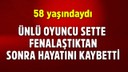 Ünlü  oyuncu 58 yaşında hayatını kaybetti