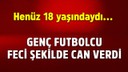 Genç futbolcu feci şekilde can verdi