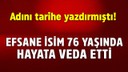 Efsane isim 76 yaşında hayata veda etti