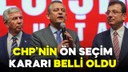 CHP'nin ön seçim kararı belli oldu!