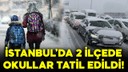 İstanbul'da iki ilçede okullar tatil edildi