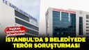 İstanbul'da 9 belediyede terör soruşturması!