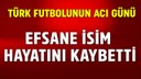 Efsane isim hayatını kaybetti