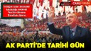 AK Parti'de tarihi gün!