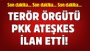 PKK ateşkes ilan etti!