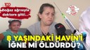 8 yaşındaki Havin'i iğne mi öldürdü?