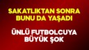 Dünya yıldızı futbolcu hayatının şokunu yaşadı