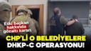 CHP'li o belediyelere DHKP-C operasyonu!