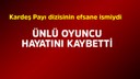 Ünlü oyuncu hayatını kaybetti