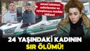 24 yaşındaki genç kadının sır ölümü!