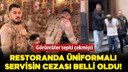 Restoranda üniformalı servisin cezası belli oldu!