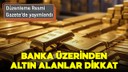 Banka üzerinden altın alanlar dikkat!