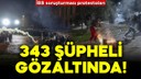 Gösterilerde 343 şüpheli gözaltına alındı