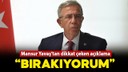 Mansur Yavaş resmen açıkladı: "Bırakıyorum"